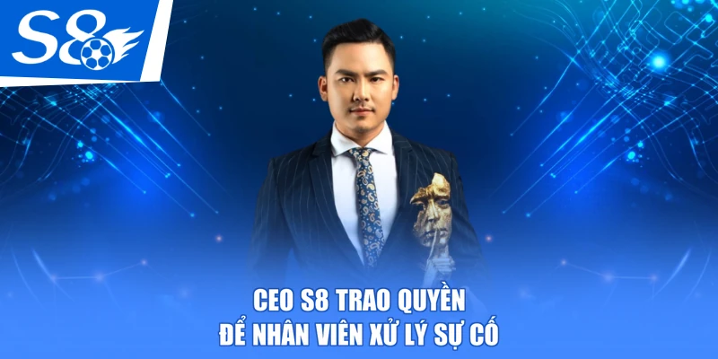 CEO S8 trao quyền để nhân viên xử lý sự cố