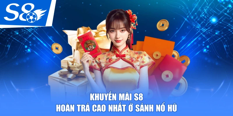 Khuyến mãi S8 hoàn trả cao nhất ở sảnh nổ hũ
